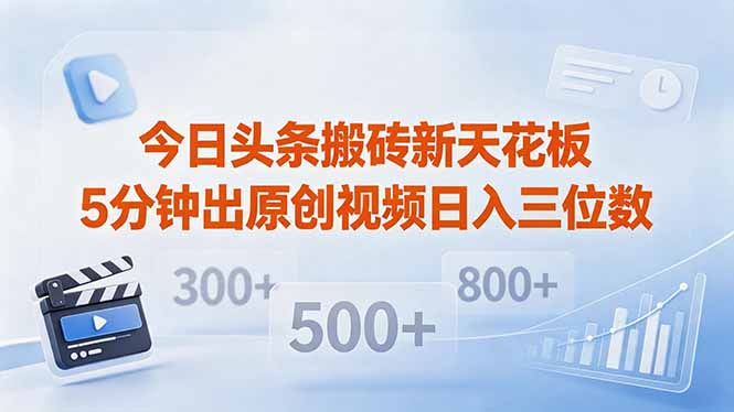 今日头条搬砖新天花板 仅需复制粘贴5分钟出原创视频 发多平台日入三位数-云网创