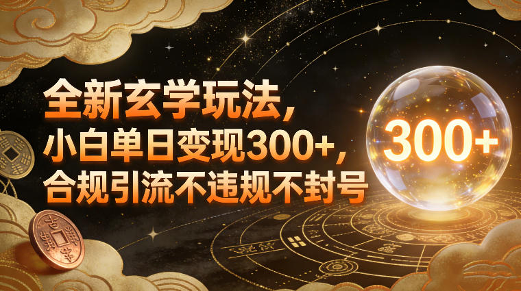 全新玄学玩法,小白单日变现3张+,合规引流不违规不封号