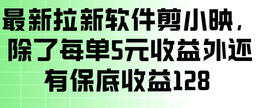 最新拉新软件剪小映,除了每单5米收益外还有保底收益128,一部手机轻松賺钱-云网创
