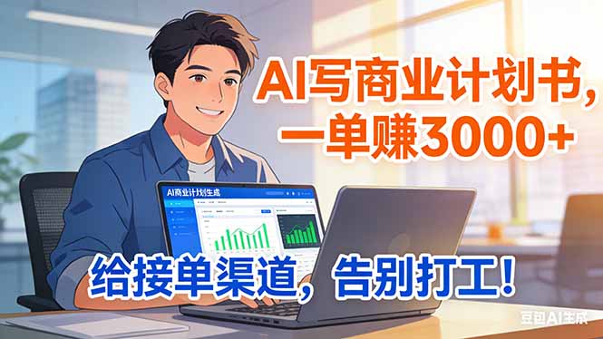 靠 AI 写商业计划书，一单赚 3000+，给专属接单渠道，越做越稳，告别打工-云网创