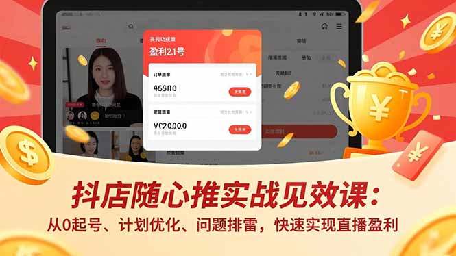 抖店随心推实战见效课:从0起号、计划优化、问题排雷,快速实现直播盈利-云网创
